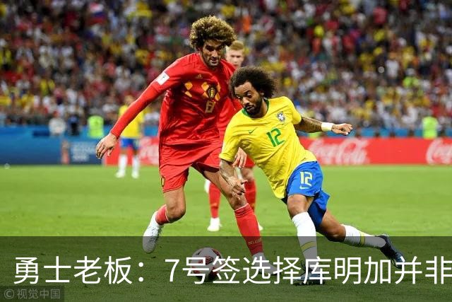 勇士老板：7号签选择库明加并非错误，有很多7号秀比他糟糕许多