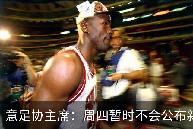 意足协主席：周四暂时不会公布新帅，瓜迪奥拉？我不能再说了