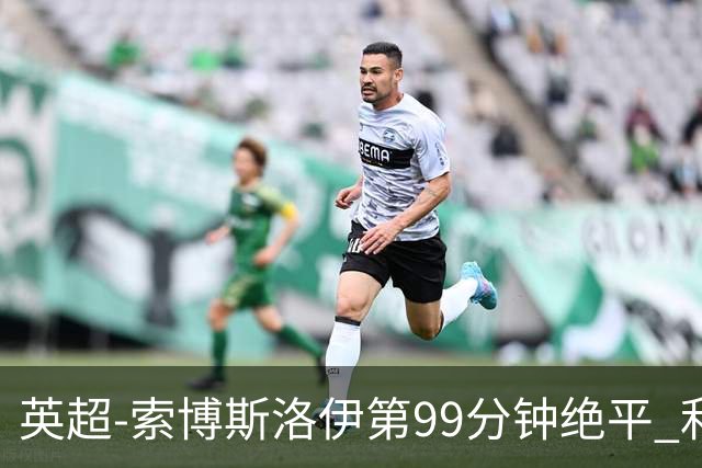 英超-索博斯洛伊第99分钟绝平 利物浦两度落后2-2纽卡
